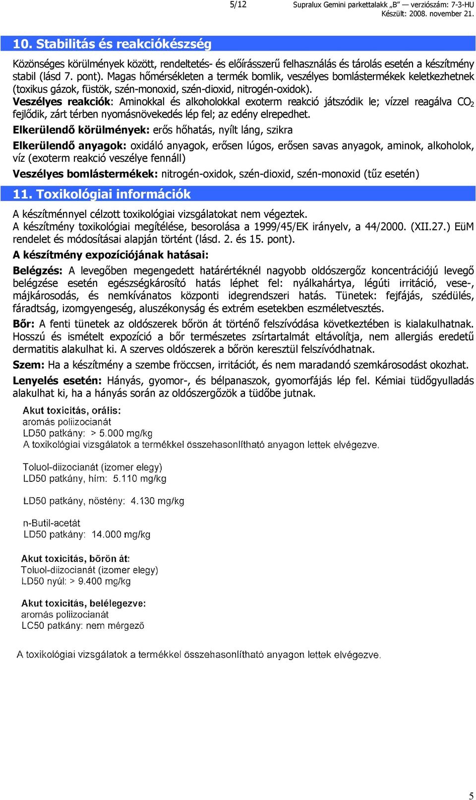 Magas hőmérsékleten a termék bomlik, veszélyes bomlástermékek keletkezhetnek (toxikus gázok, füstök, szén-monoxid, szén-dioxid, nitrogén-oxidok).