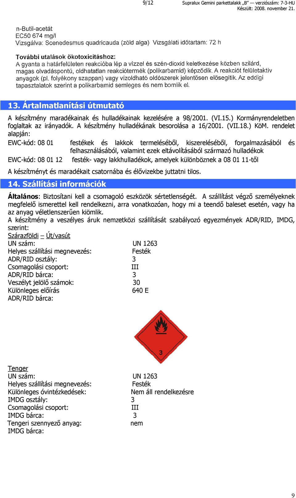 rendelet alapján: EWC-kód: 08 01 festékek és lakkok termeléséből, kiszereléséből, forgalmazásából és felhasználásából, valamint ezek eltávolításából származó hulladékok EWC-kód: 08 01 12 festék- vagy