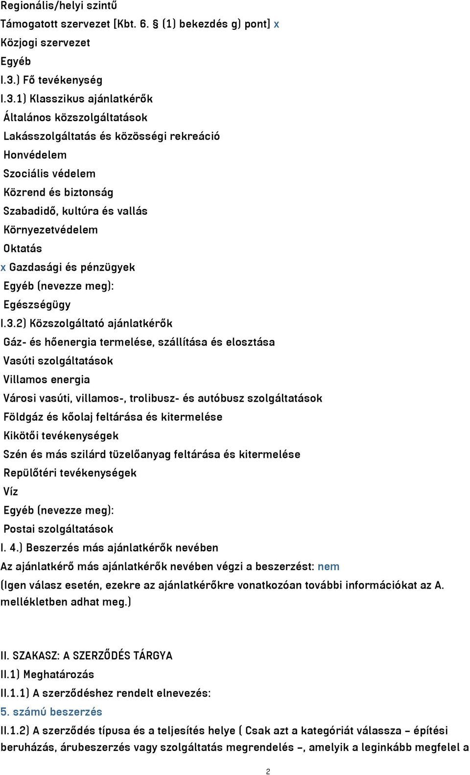 1) Klasszikus ajánlatkérők Általános közszolgáltatások Lakásszolgáltatás és közösségi rekreáció Honvédelem Szociális védelem Közrend és biztonság Szabadidő, kultúra és vallás Környezetvédelem Oktatás