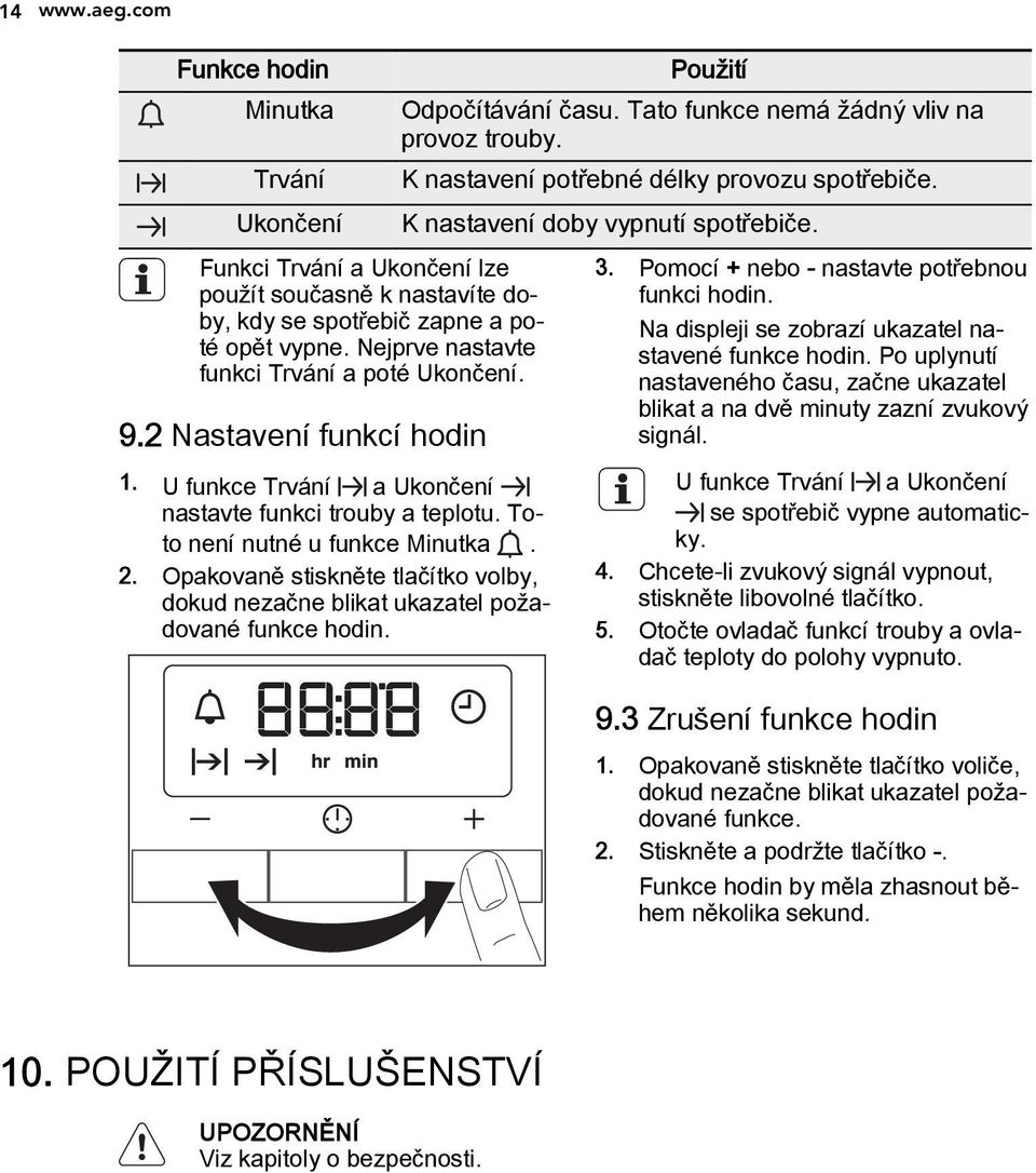 Opakovaně stiskněte tlačítko volby, dokud nezačne blikat ukazatel požadované funkce hodin. Použití Odpočítávání času. Tato funkce nemá žádný vliv na provoz trouby.