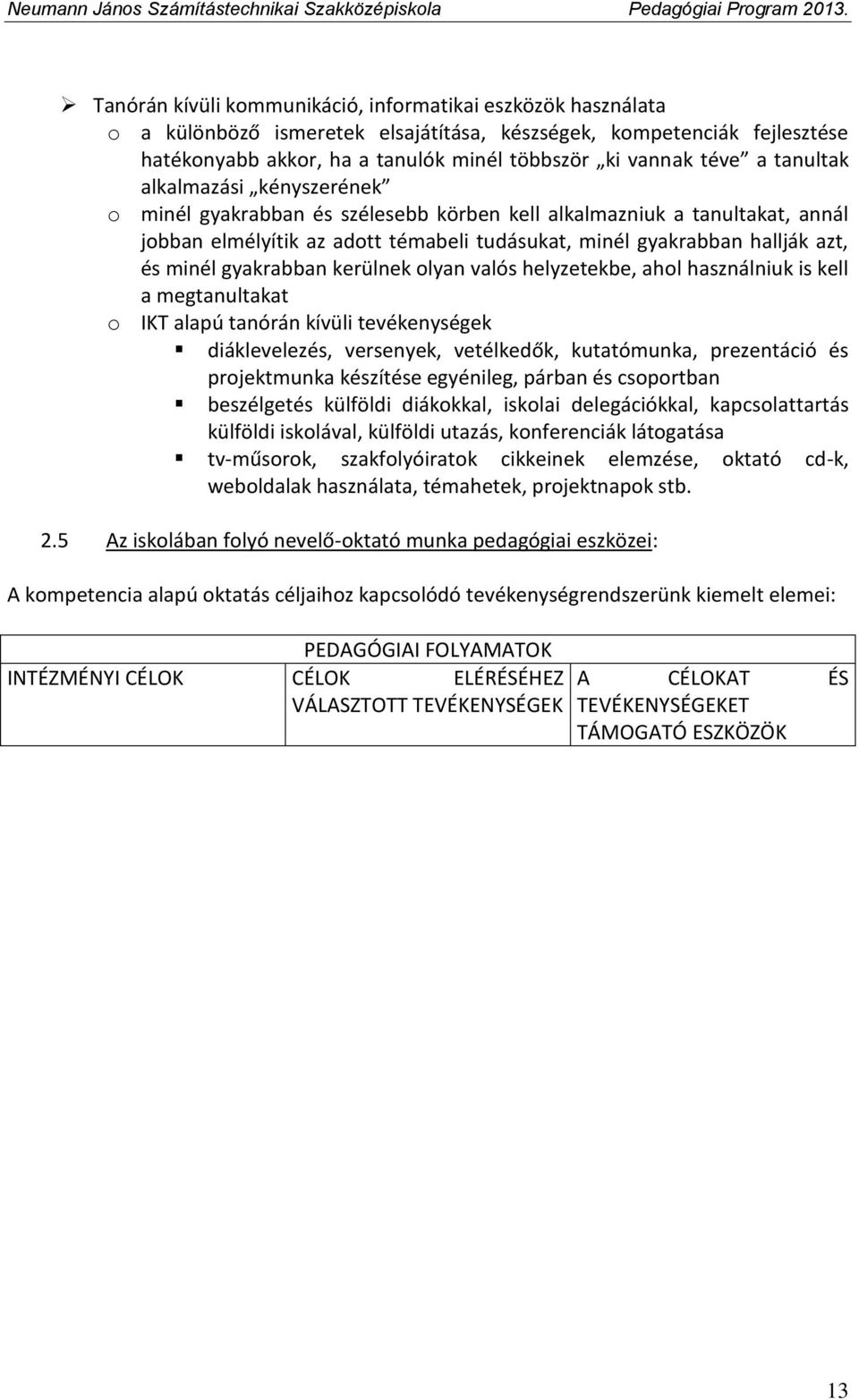 gyakrabban kerülnek olyan valós helyzetekbe, ahol használniuk is kell a megtanultakat o IKT alapú tanórán kívüli tevékenységek diáklevelezés, versenyek, vetélkedők, kutatómunka, prezentáció és