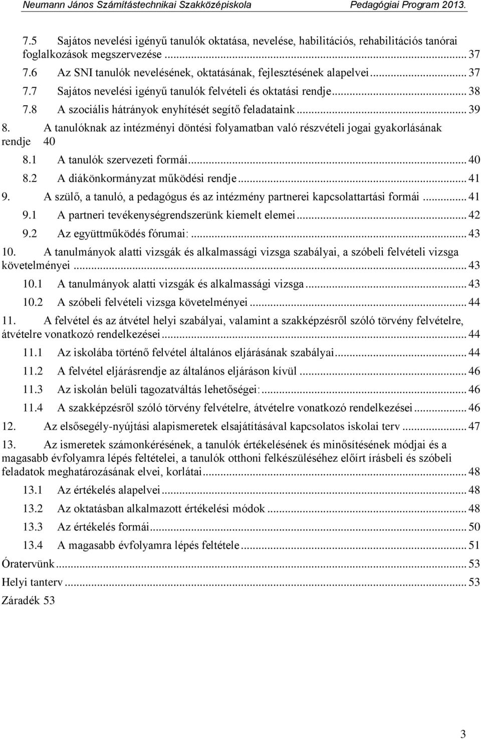 A tanulóknak az intézményi döntési folyamatban való részvételi jogai gyakorlásának rendje 40 8.1 A tanulók szervezeti formái... 40 8.2 A diákönkormányzat működési rendje... 41 9.