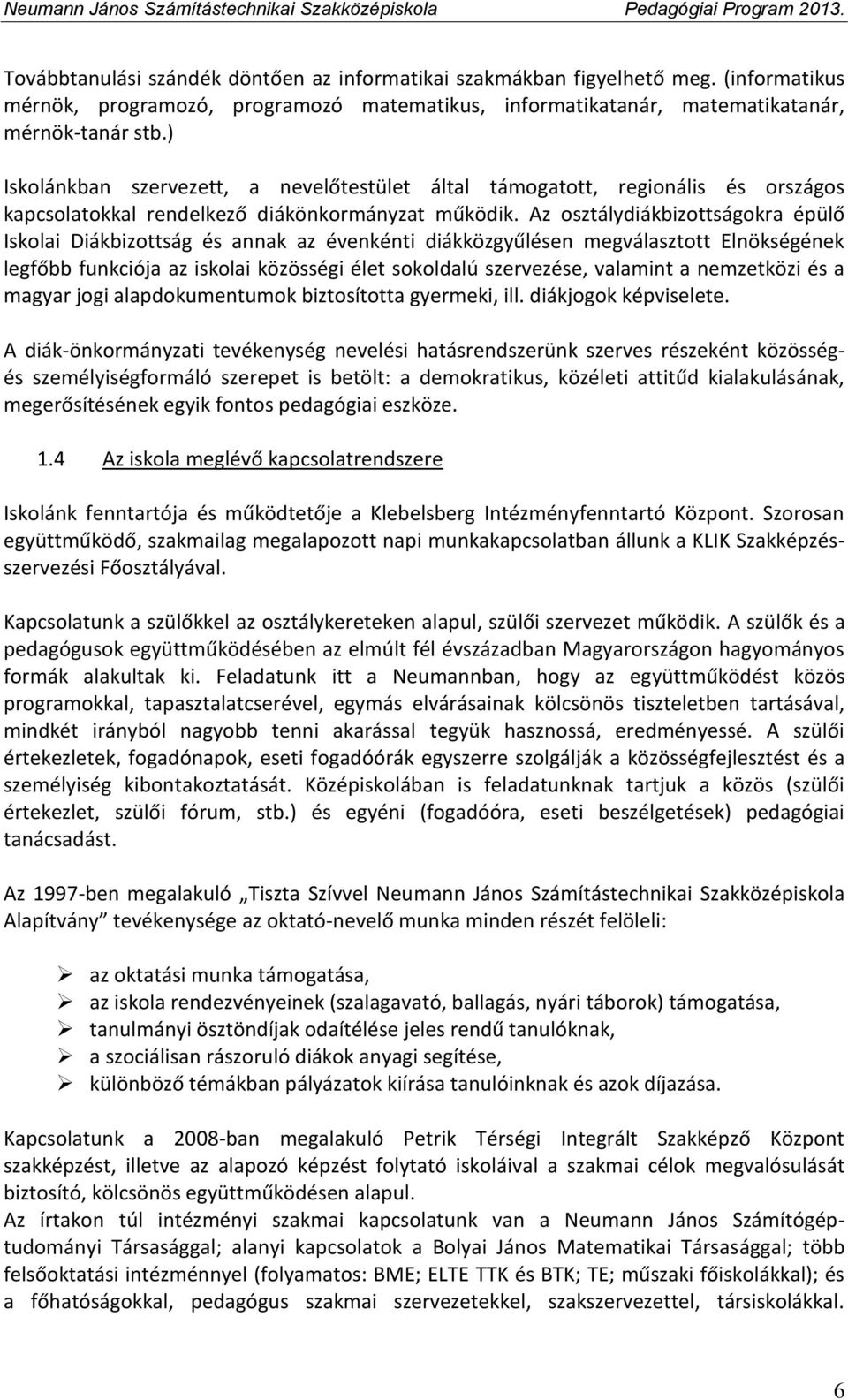 Az osztálydiákbizottságokra épülő Iskolai Diákbizottság és annak az évenkénti diákközgyűlésen megválasztott Elnökségének legfőbb funkciója az iskolai közösségi élet sokoldalú szervezése, valamint a