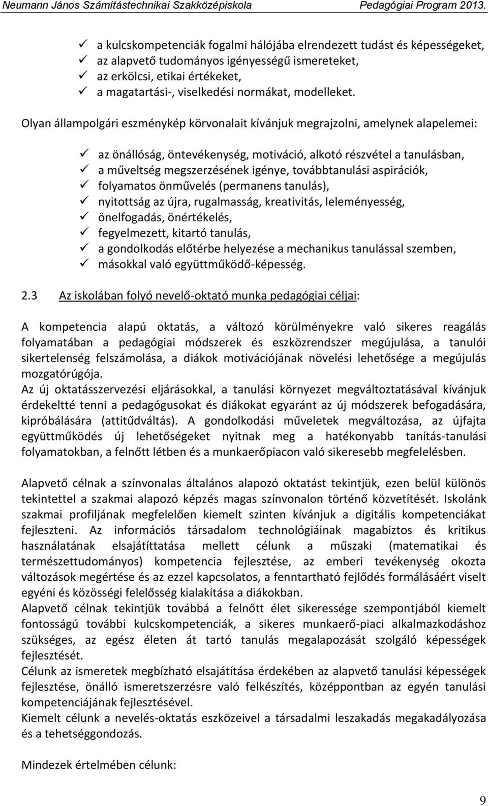 Olyan állampolgári eszménykép körvonalait kívánjuk megrajzolni, amelynek alapelemei: az önállóság, öntevékenység, motiváció, alkotó részvétel a tanulásban, a műveltség megszerzésének igénye,