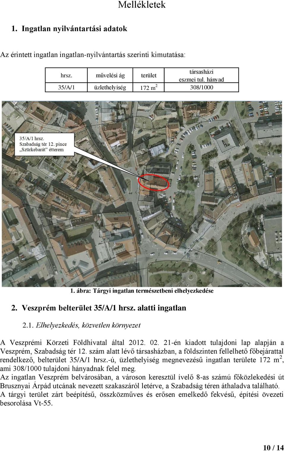 02. 21-én kiadott tulajdoni lap alapján a Veszprém, Szabadság tér 12. szám alatt lévő társasházban, a földszinten fellelhető főbejárattal rendelkező, belterület 35/A/1 hrsz.
