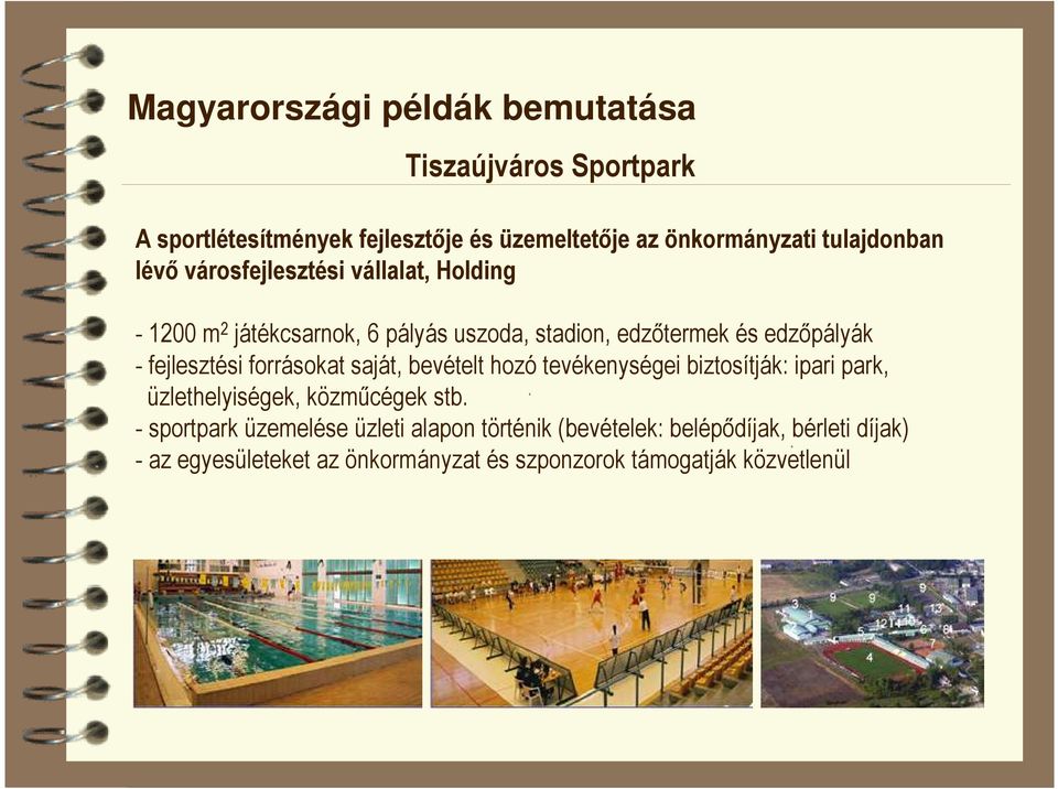 fejlesztési forrásokat saját, bevételt hozó tevékenységei biztosítják: ipari park, üzlethelyiségek, közmőcégek stb.