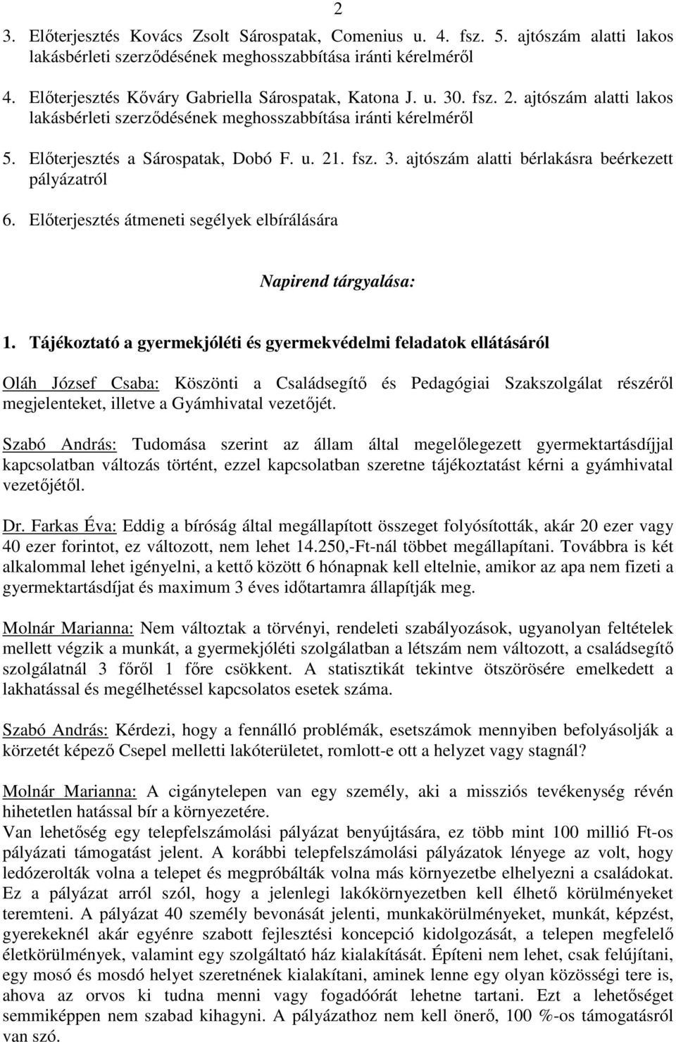 fsz. 3. ajtószám alatti bérlakásra beérkezett pályázatról 6. Elıterjesztés átmeneti segélyek elbírálására Napirend tárgyalása: 1.