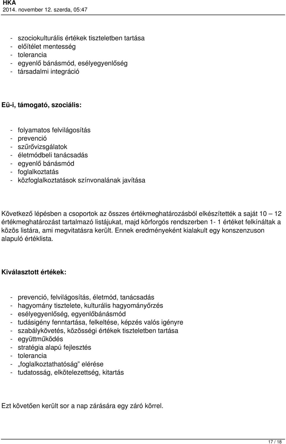 elkészítették a saját 10 12 értékmeghatározást tartalmazó listájukat, majd körforgós rendszerben 1-1 értéket felkínáltak a közös listára, ami megvitatásra került.