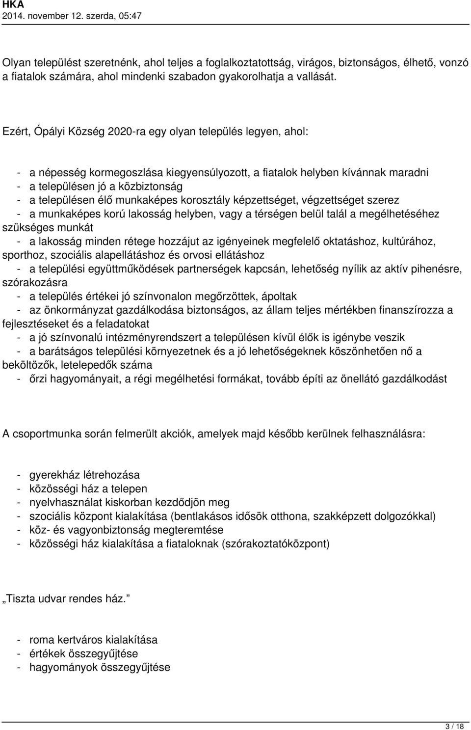 munkaképes korosztály képzettséget, végzettséget szerez - a munkaképes korú lakosság helyben, vagy a térségen belül talál a megélhetéséhez szükséges munkát - a lakosság minden rétege hozzájut az