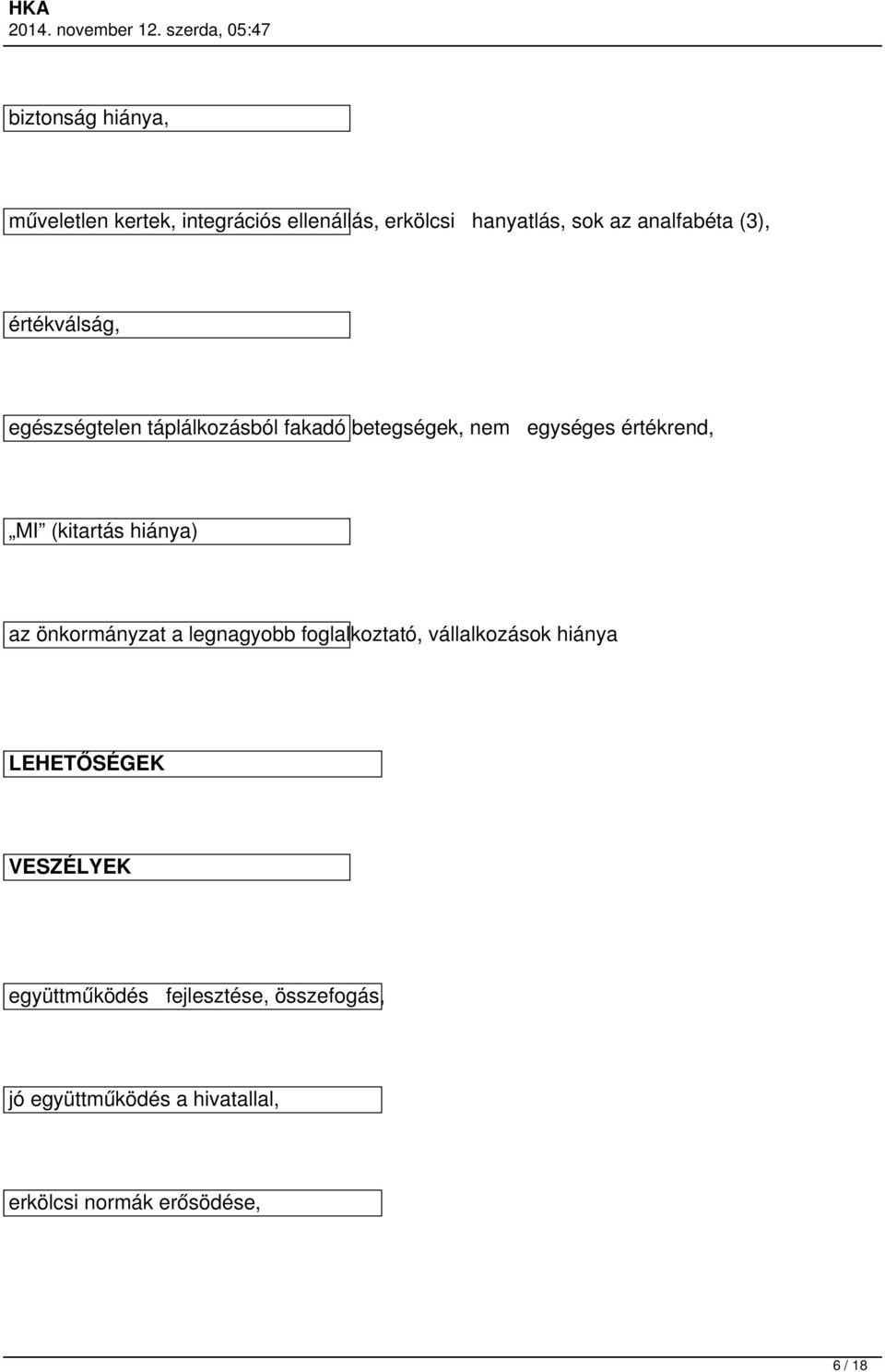 (kitartás hiánya) az önkormányzat a legnagyobb foglalkoztató, vállalkozások hiánya LEHETŐSÉGEK