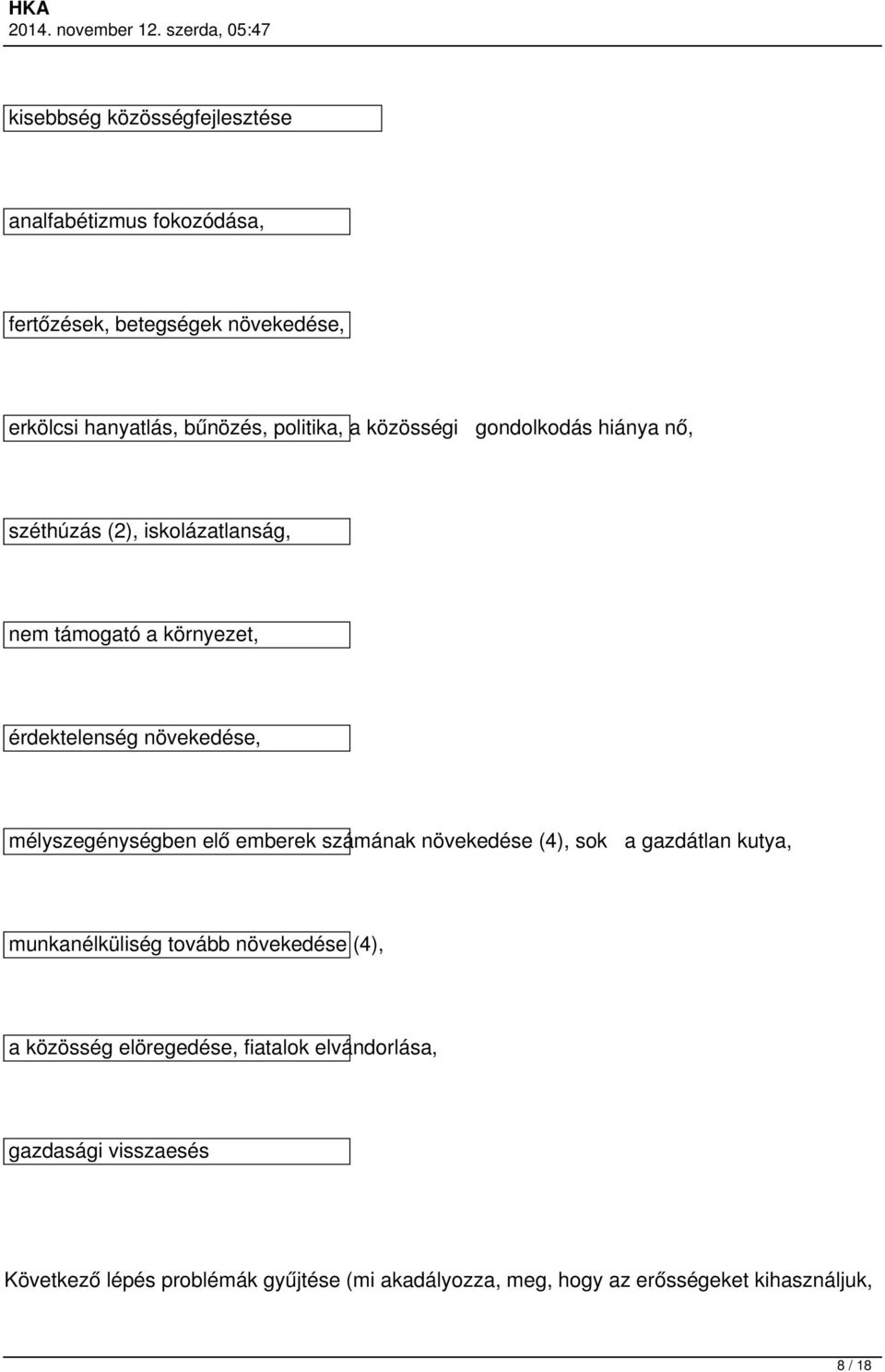 mélyszegénységben elő emberek számának növekedése (4), sok a gazdátlan kutya, munkanélküliség tovább növekedése (4), a közösség