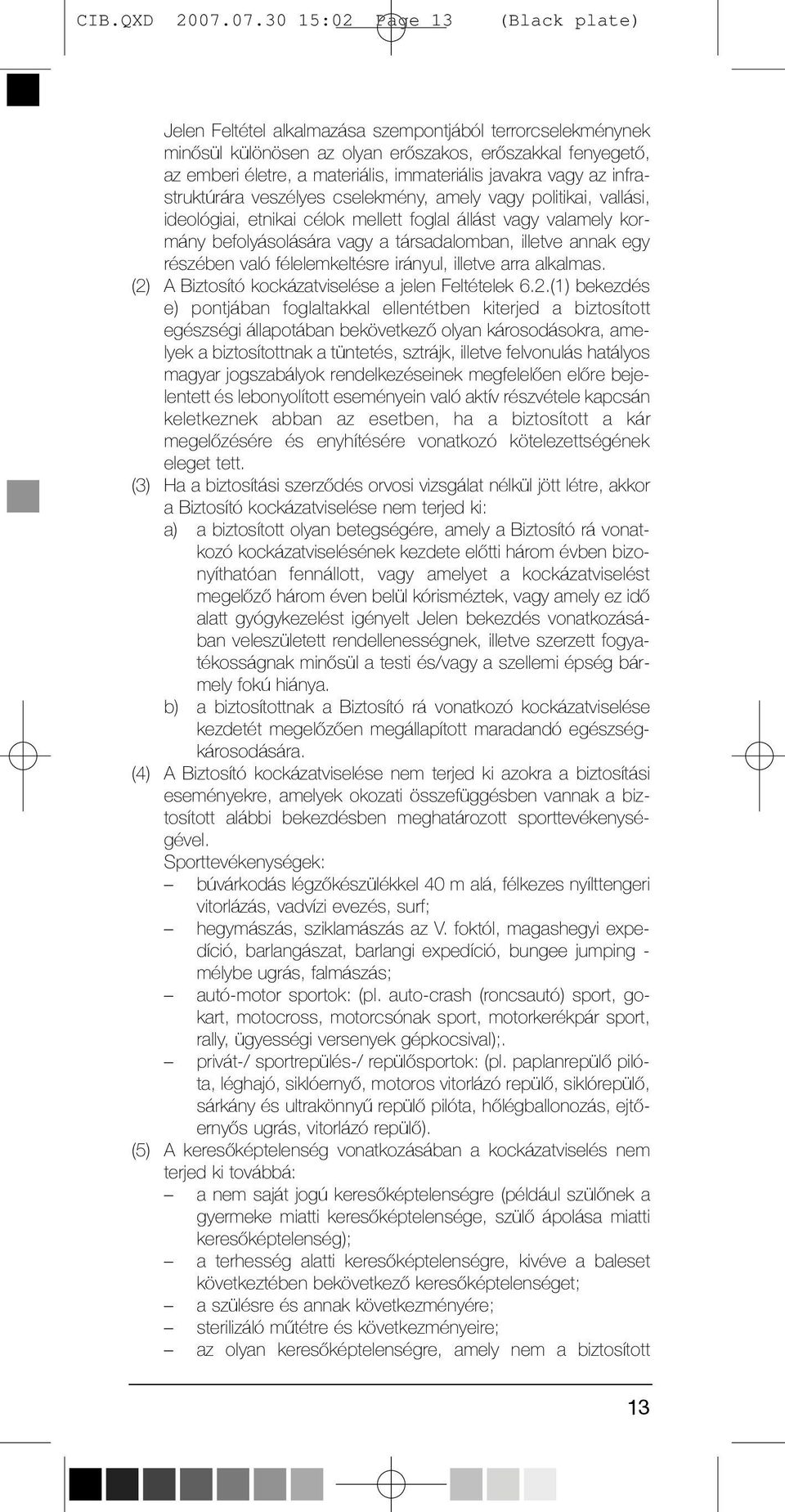 az infrastruktúrára veszélyes cselekmény, amely vagy politikai, vallási, ideológiai, etnikai célok mellett foglal állást vagy valamely kormány befolyásolására vagy a társadalomban, illetve annak egy