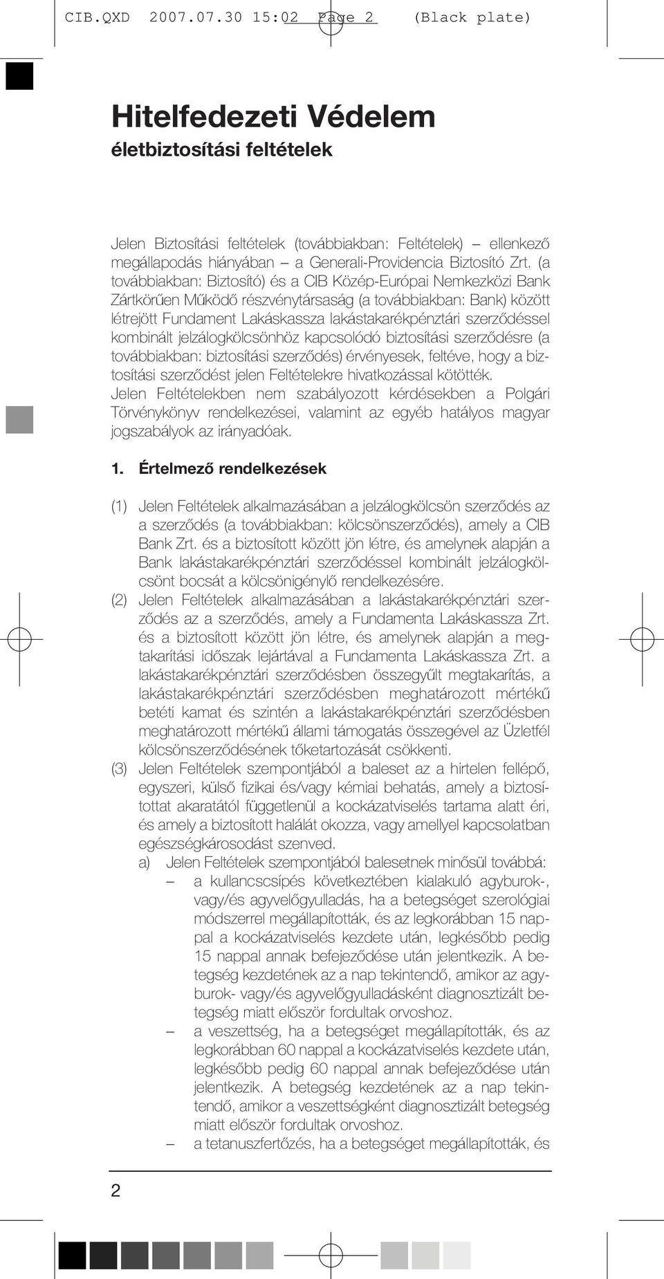 (a továbbiakban: Biztosító) és a CIB Közép-Európai Nemkezközi Bank Zártkörûen Mûködõ részvénytársaság (a továbbiakban: Bank) között létrejött Fundament Lakáskassza lakástakarékpénztári szerzõdéssel