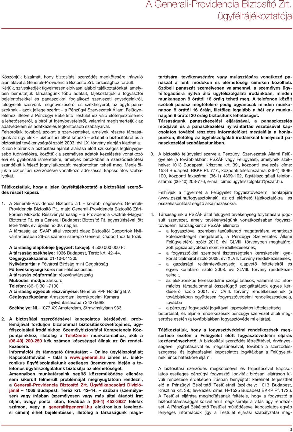 egységeinkről, felügyeleti szervünk megnevezéséről és székhelyéről, az ügyfélpanaszoknak azok jellege szerint a Pénzügyi Szervezetek Állami Felügyeletéhez, illetve a Pénzügyi Békéltető Testülethez