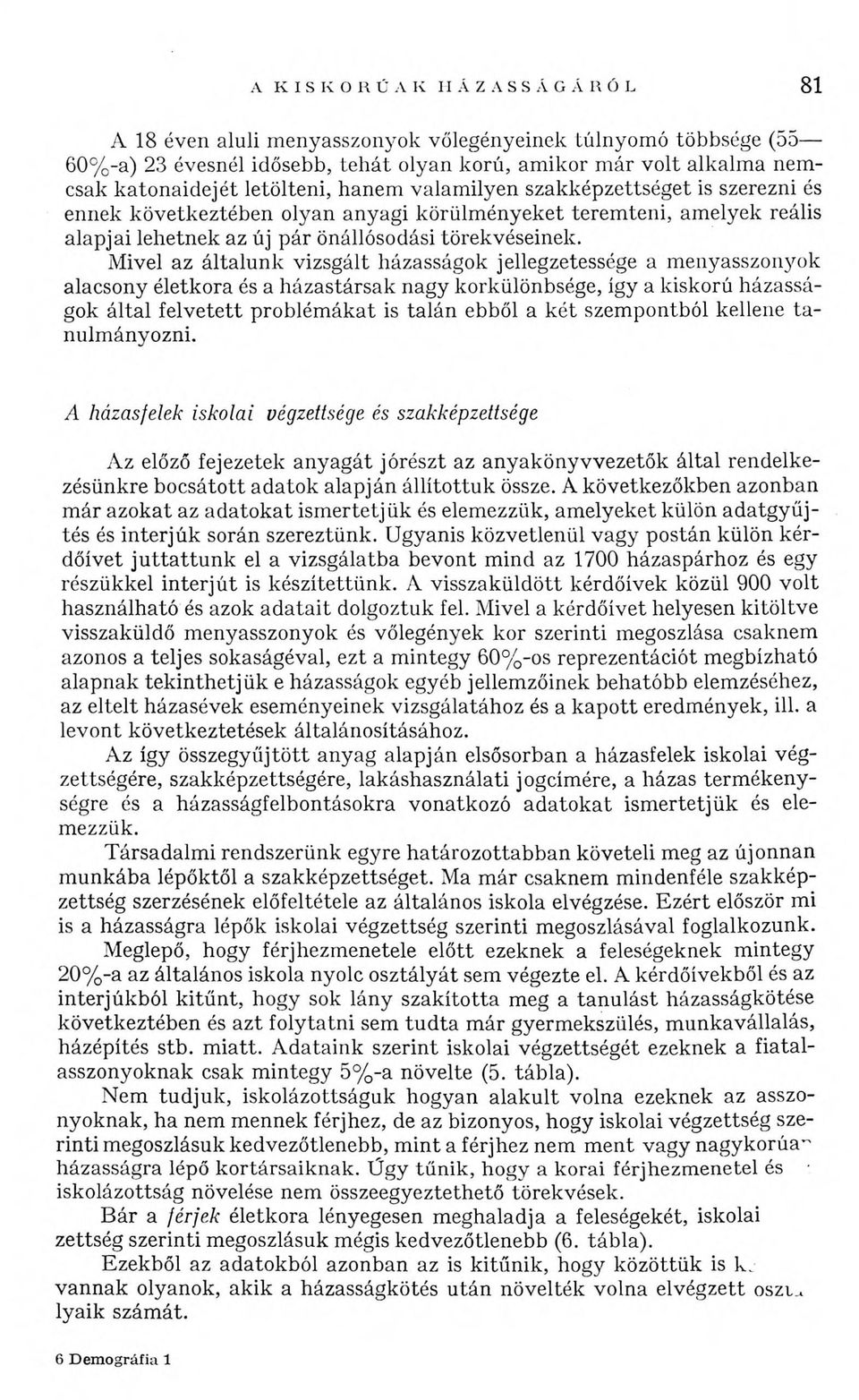 Mivel az általunk vizsgált házasságok jellegzetessége a menyasszonyok alacsony életkora és a házastársak nagy korkülönbsége, így a kiskorú házasságok által felvetett problémákat is talán ebből a két