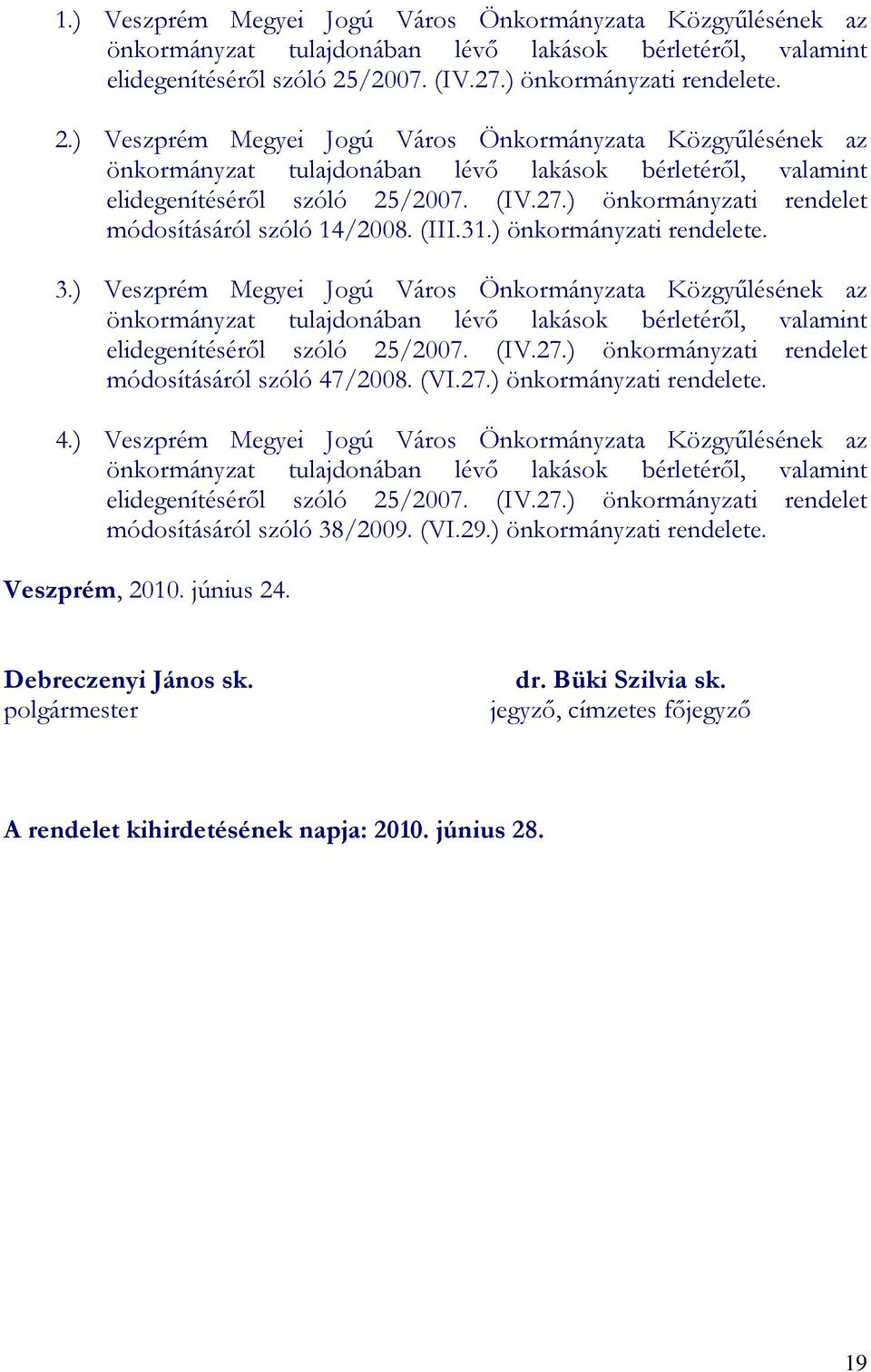 (III.31.) önkormányzati rendelete. 3.) Veszprém Megyei Jogú Város Önkormányzata Közgyűlésének az önkormányzat tulajdonában lévő lakások bérletéről, valamint elidegenítéséről szóló 25/2007. (IV.27.