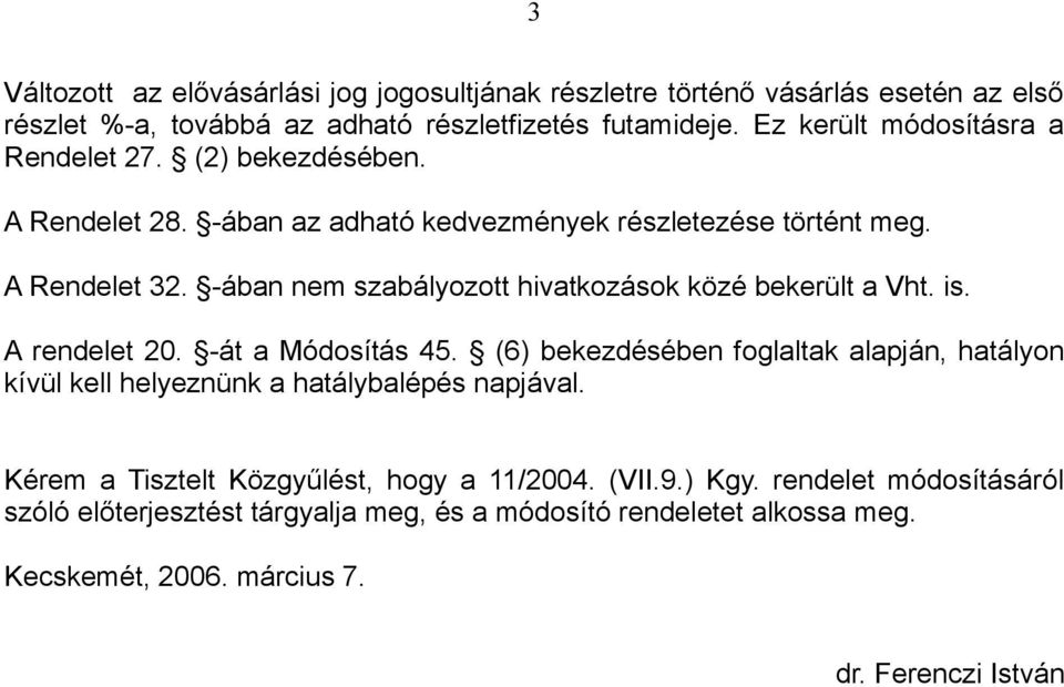 -ában nem szabályozott hivatkozások közé bekerült a Vht. is. A rendelet 20. -át a Módosítás 45.