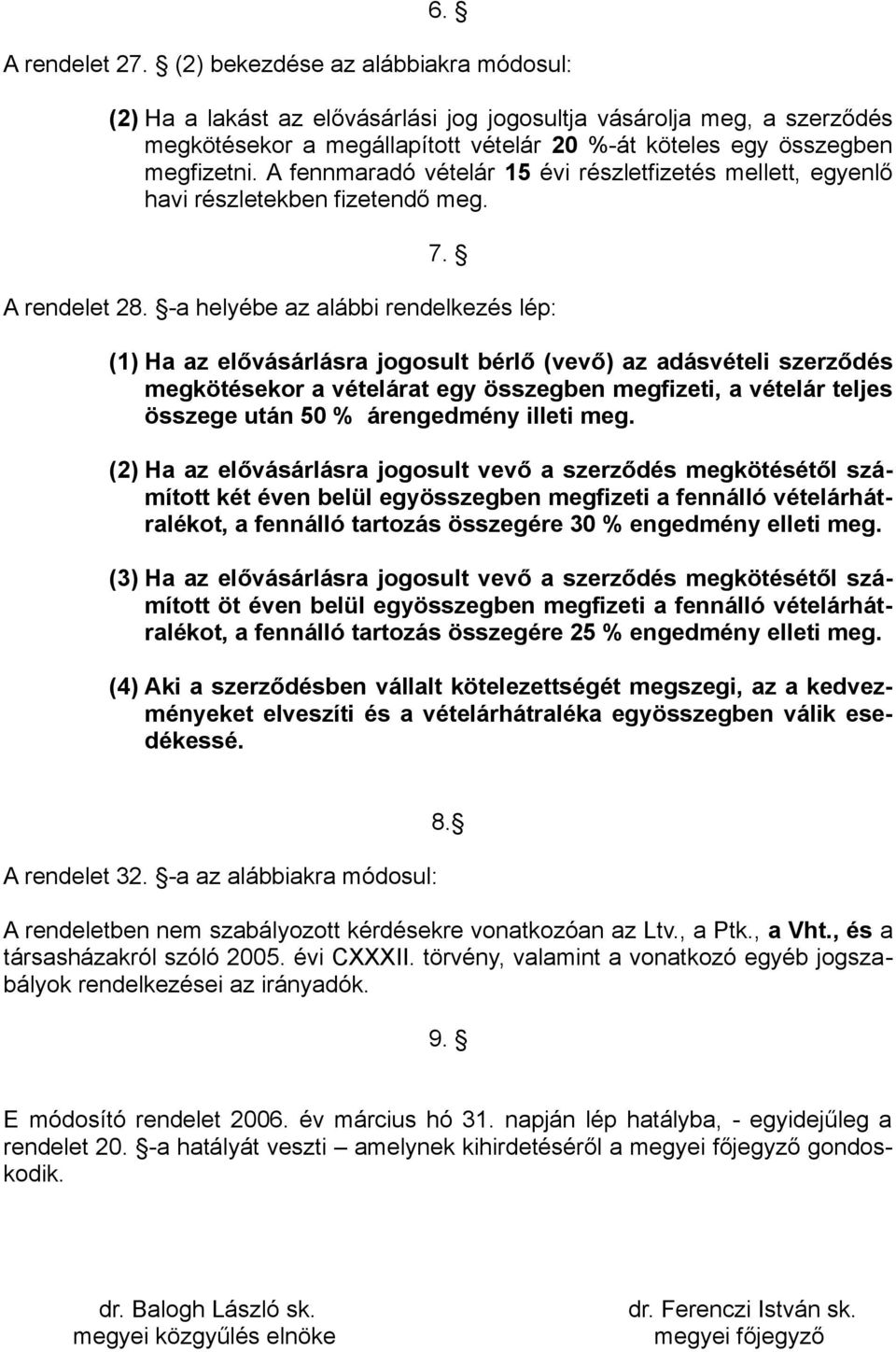 A fennmaradó vételár 15 évi részletfizetés mellett, egyenlő havi részletekben fizetendő meg. 7. A rendelet 28.