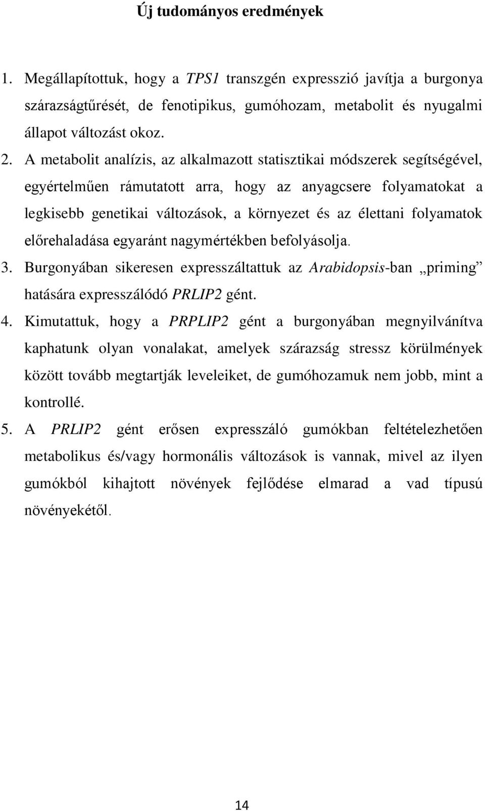 folyamatok előrehaladása egyaránt nagymértékben befolyásolja. 3. Burgonyában sikeresen expresszáltattuk az Arabidopsis-ban priming hatására expresszálódó PRLIP2 gént. 4.
