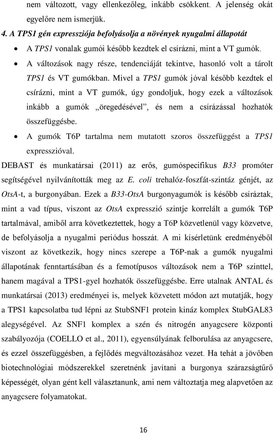 A változások nagy része, tendenciáját tekintve, hasonló volt a tárolt TPS1 és VT gumókban.