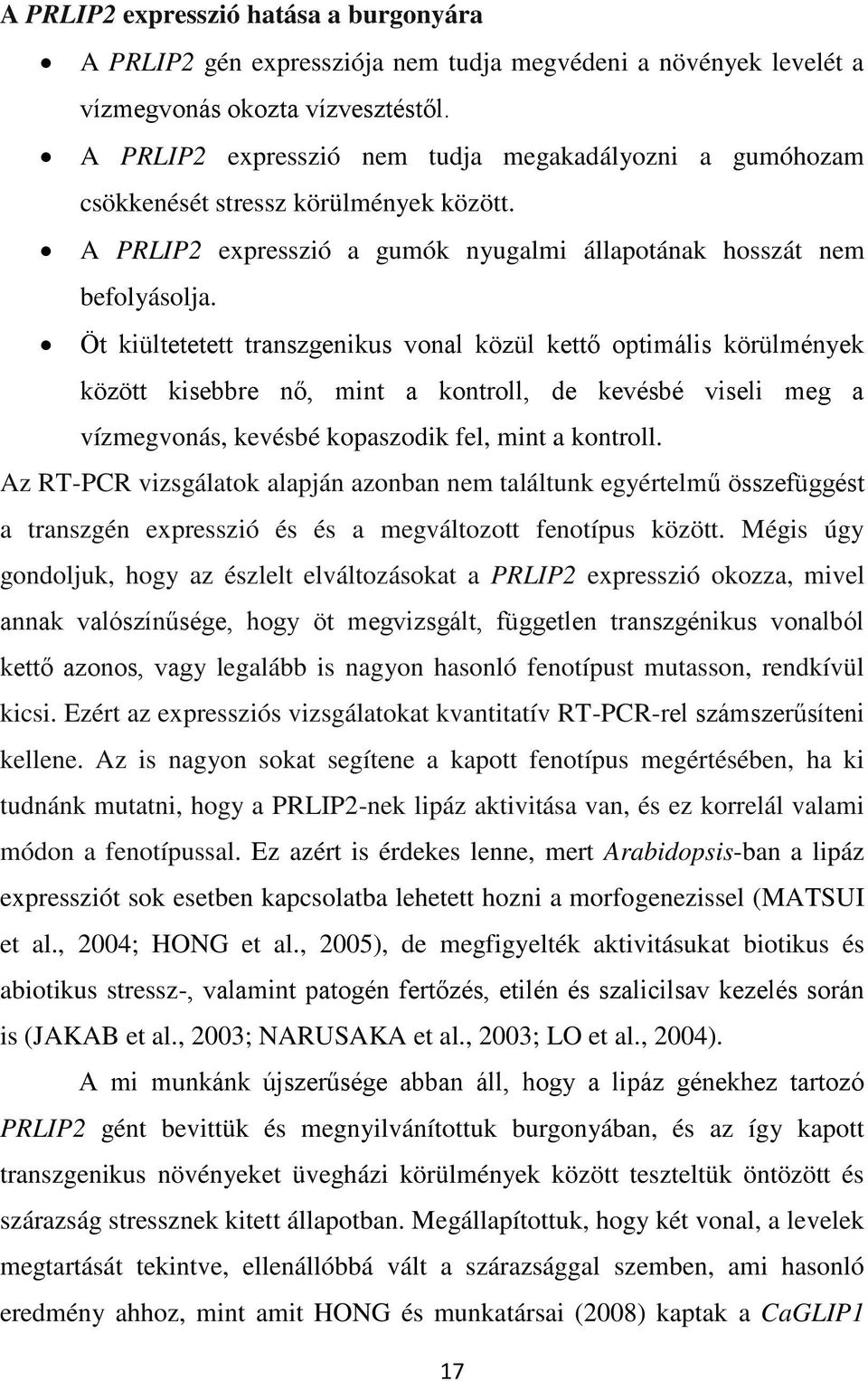 Öt kiültetetett transzgenikus vonal közül kettő optimális körülmények között kisebbre nő, mint a kontroll, de kevésbé viseli meg a vízmegvonás, kevésbé kopaszodik fel, mint a kontroll.