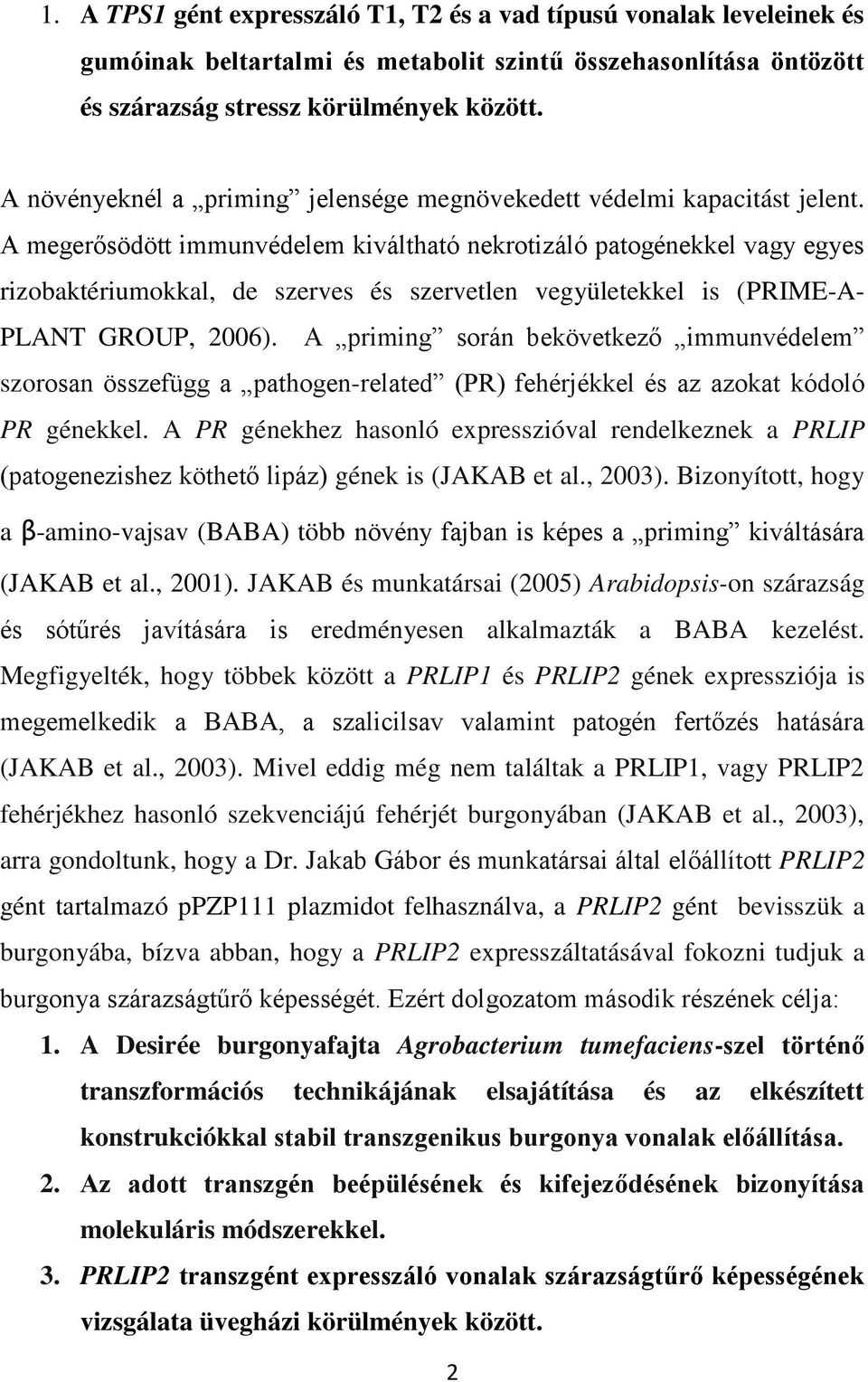 A megerősödött immunvédelem kiváltható nekrotizáló patogénekkel vagy egyes rizobaktériumokkal, de szerves és szervetlen vegyületekkel is (PRIME-A- PLANT GROUP, 2006).