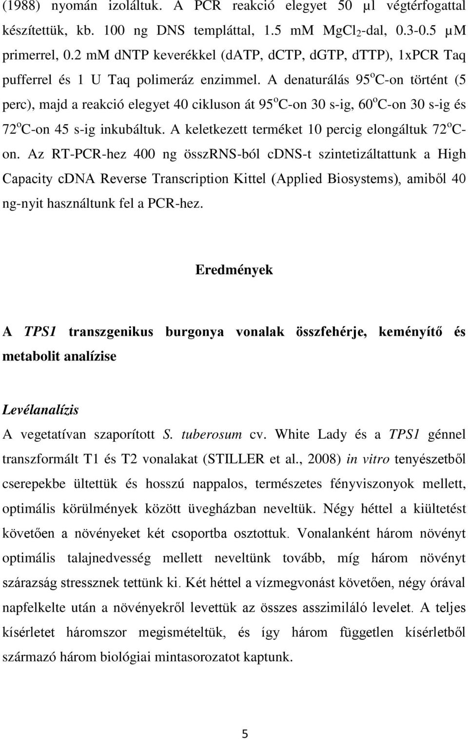 A denaturálás 95 o C-on történt (5 perc), majd a reakció elegyet 40 cikluson át 95 o C-on 30 s-ig, 60 o C-on 30 s-ig és 72 o C-on 45 s-ig inkubáltuk.