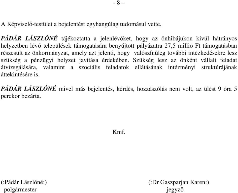 részesült az önkormányzat, amely azt jelenti, hogy valószínőleg további intézkedésekre lesz szükség a pénzügyi helyzet javítása érdekében.