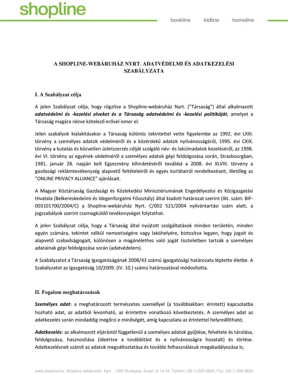 Jelen szabályok kialakításakor a Társaság különös tekintettel vette figyelembe az 1992. évi LXIII. törvény a személyes adatok védelméről és a közérdekű adatok nyilvánosságáról, 1995. évi CXIX.