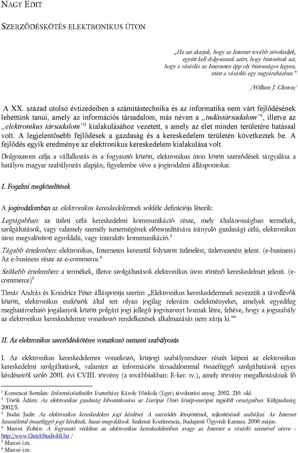 század utolsó évtizedeiben a számítástechnika és az informatika nem várt fejlődésének lehettünk tanúi, amely az információs társadalom, más néven a tudástársadalom 1, illetve az elektronikus