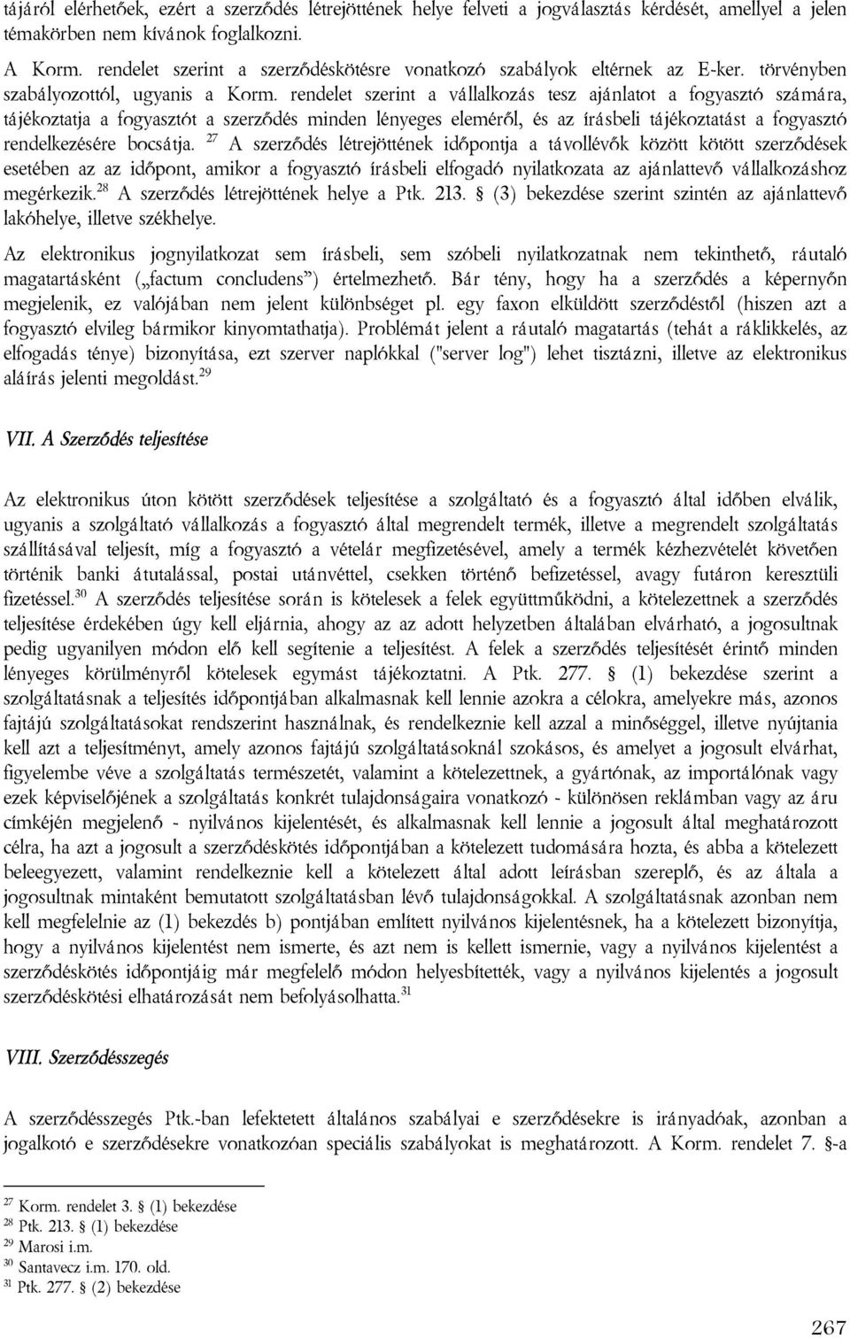 rendelet szerint a vállalkozás tesz ajánlatot a fogyasztó számára, tájékoztatja a fogyasztót a szerződés minden lényeges eleméről, és az írásbeli tájékoztatást a fogyasztó rendelkezésére bocsátja.