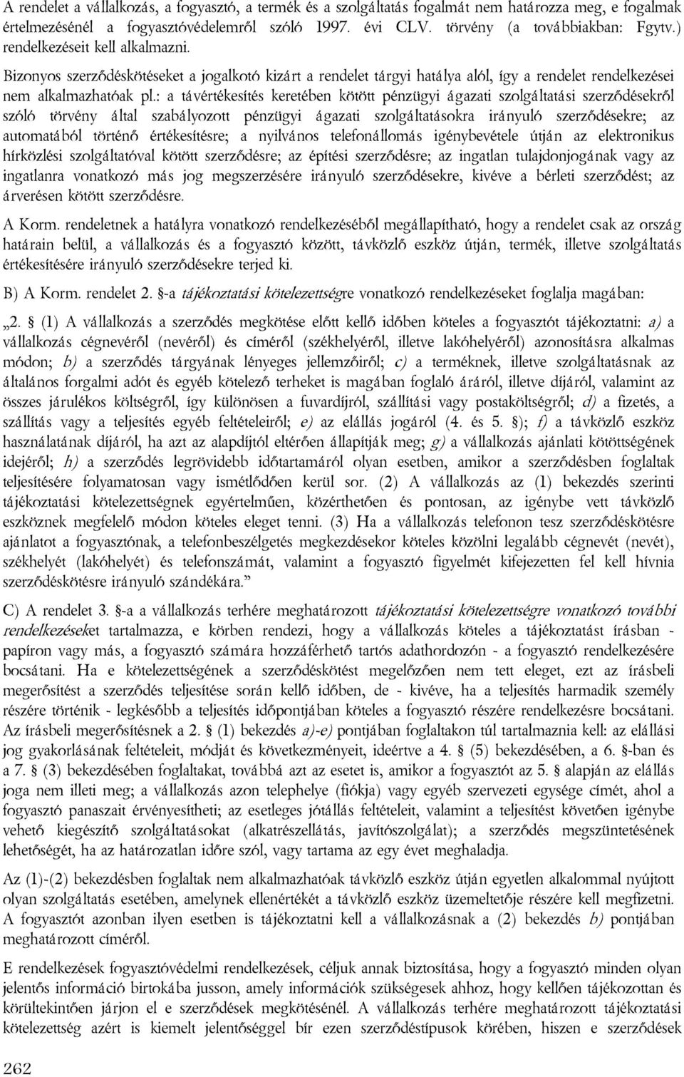 : a távértékesítés keretében kötött pénzügyi ágazati szolgáltatási szerződésekről szóló törvény által szabályozott pénzügyi ágazati szolgáltatásokra irányuló szerződésekre; az automatából történő