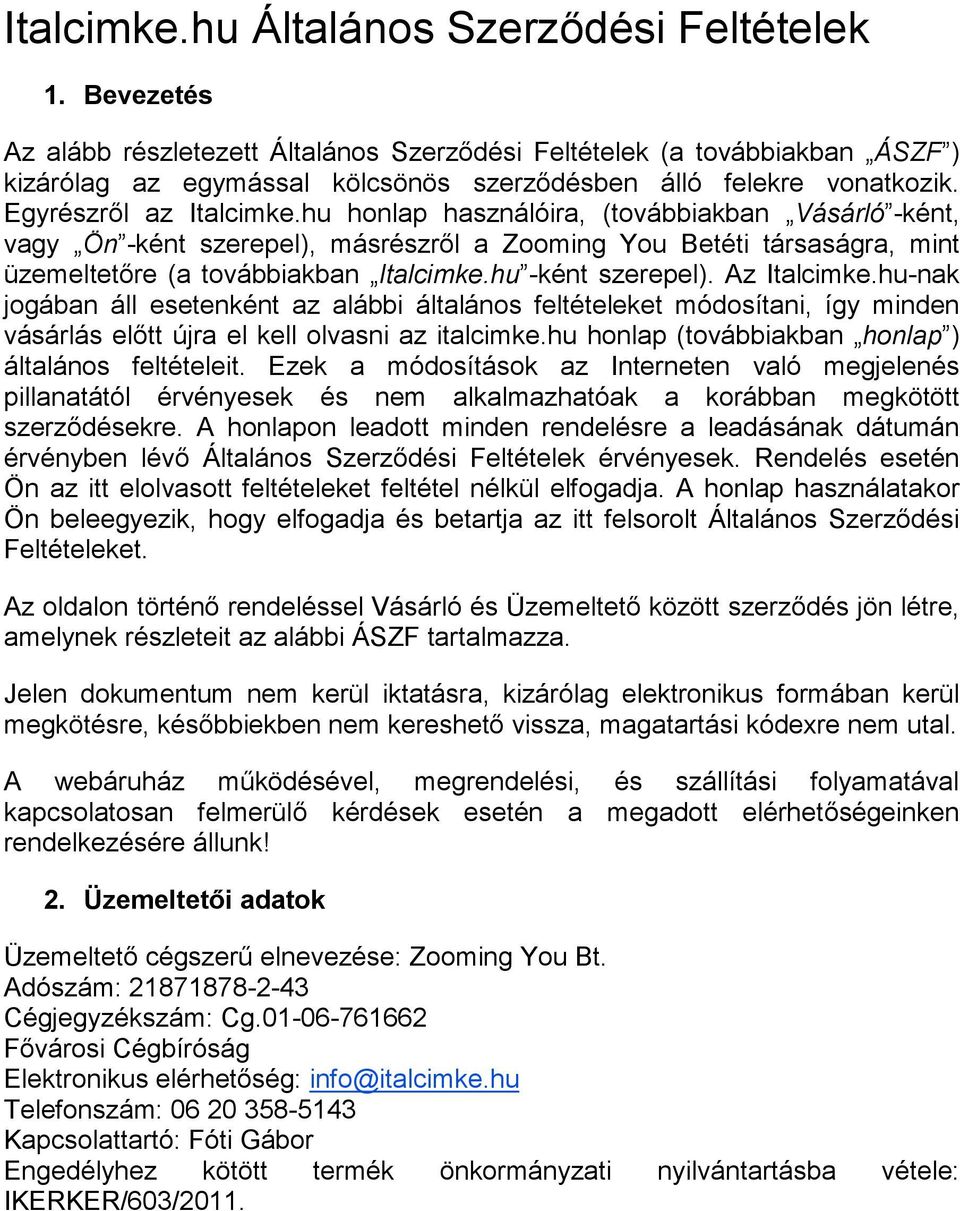 hu honlap használóira, (továbbiakban Vásárló -ként, vagy Ön -ként szerepel), másrészről a Zooming You Betéti társaságra, mint üzemeltetőre (a továbbiakban Italcimke.hu -ként szerepel). Az Italcimke.