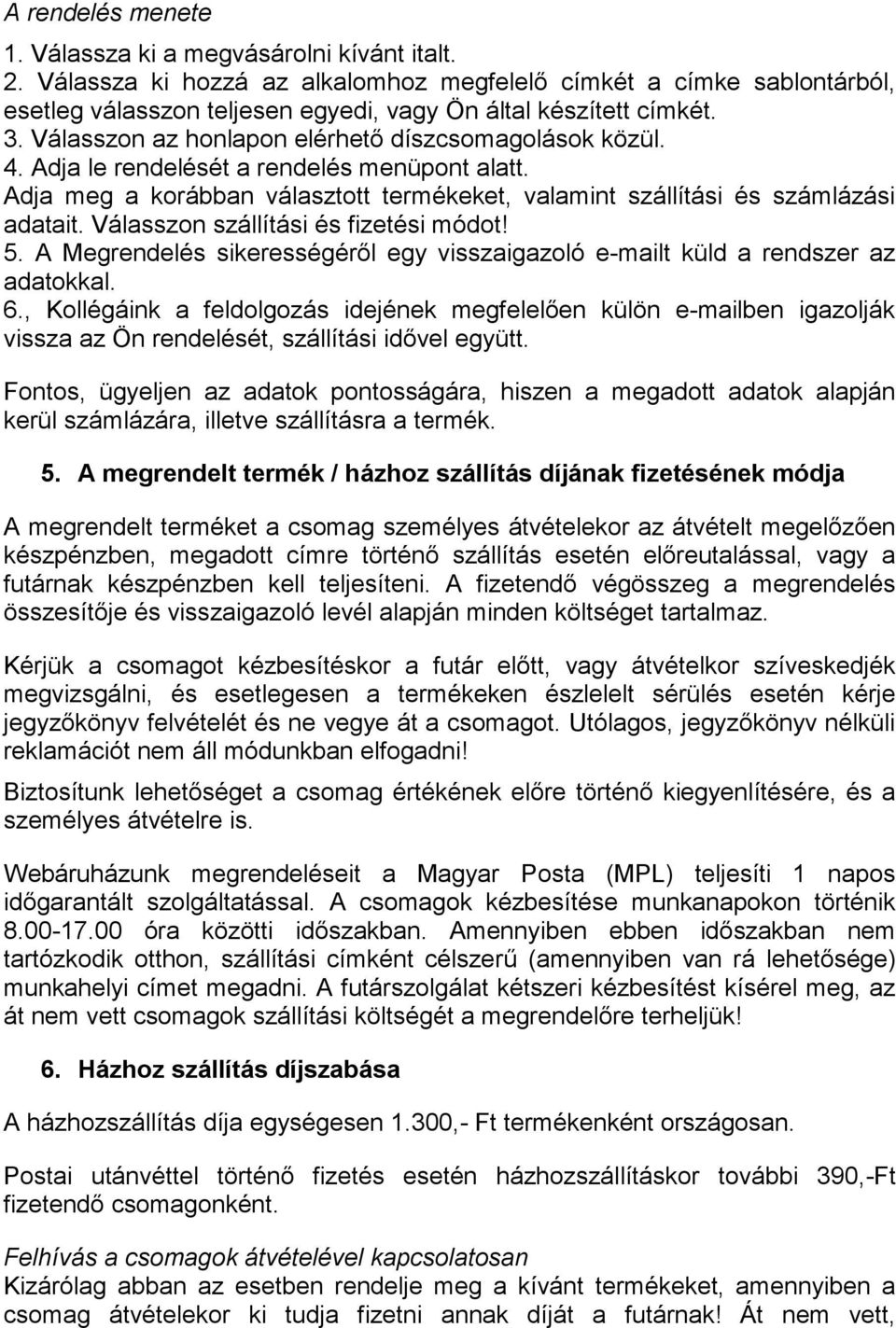 Adja le rendelését a rendelés menüpont alatt. Adja meg a korábban választott termékeket, valamint szállítási és számlázási adatait. Válasszon szállítási és fizetési módot! 5.