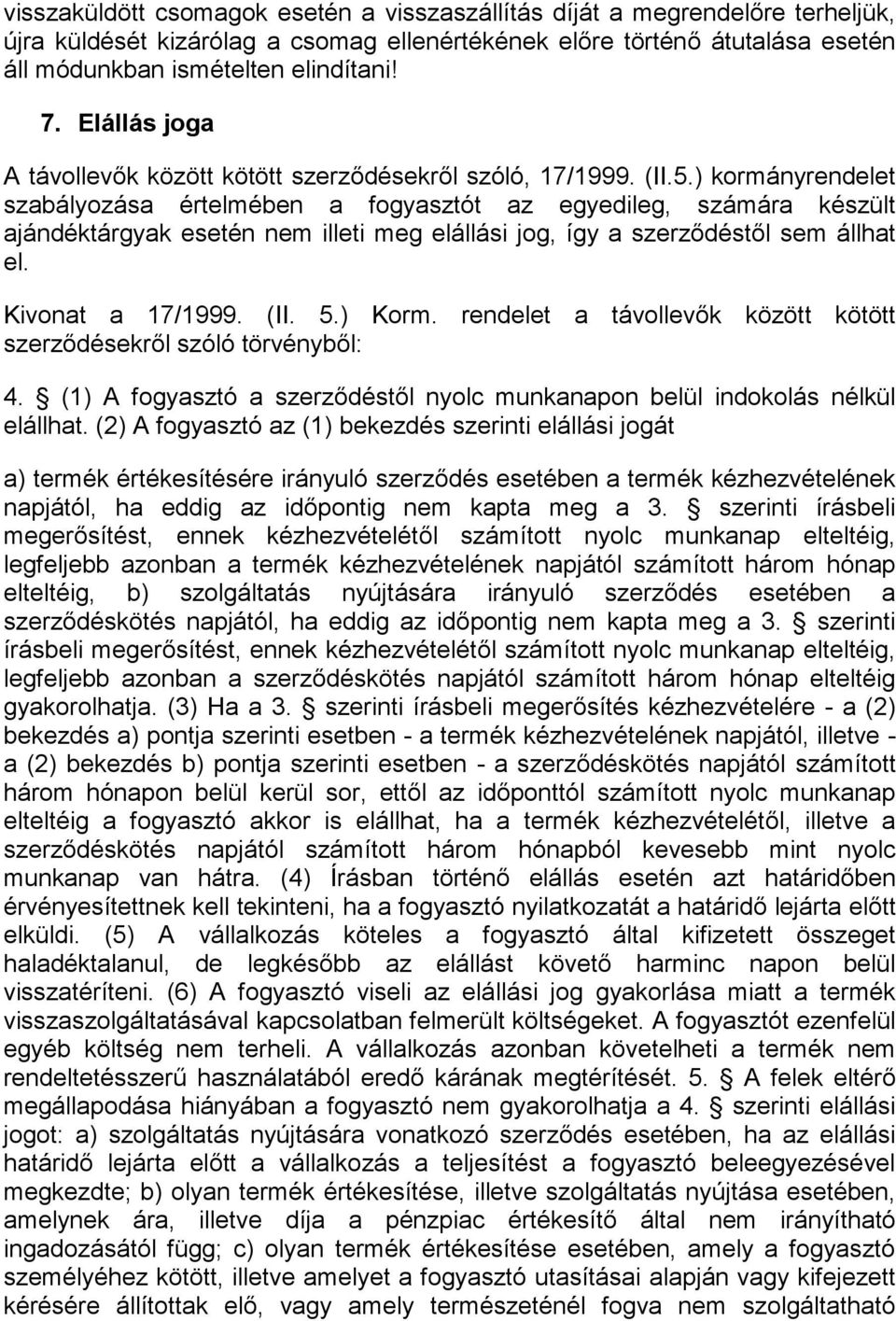 ) kormányrendelet szabályozása értelmében a fogyasztót az egyedileg, számára készült ajándéktárgyak esetén nem illeti meg elállási jog, így a szerződéstől sem állhat el. Kivonat a 17/1999. (II. 5.