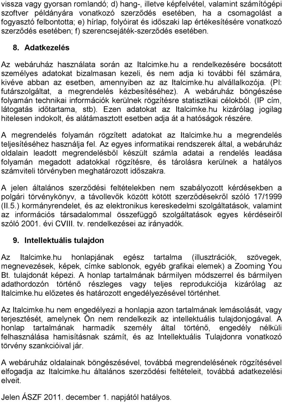 hu a rendelkezésére bocsátott személyes adatokat bizalmasan kezeli, és nem adja ki további fél számára, kivéve abban az esetben, amennyiben az az Italcimke.hu alvállalkozója.