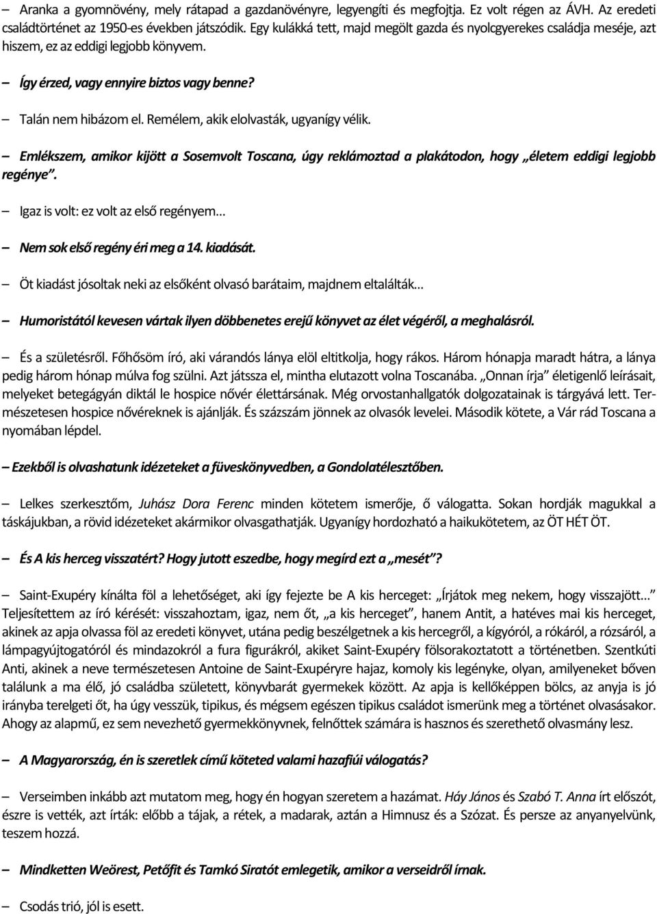 Remélem, akik elolvasták, ugyanígy vélik. Emlékszem, amikor kijött a Sosemvolt Toscana, úgy reklámoztad a plakátodon, hogy életem eddigi legjobb regénye.