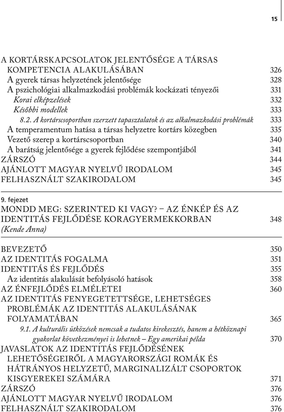 A kortárscsoportban szerzett tapasztalatok és az alkalmazkodási problémák A temperamentum hatása a társas helyzetre kortárs közegben Vezető szerep a kortárscsoportban A barátság jelentősége a gyerek