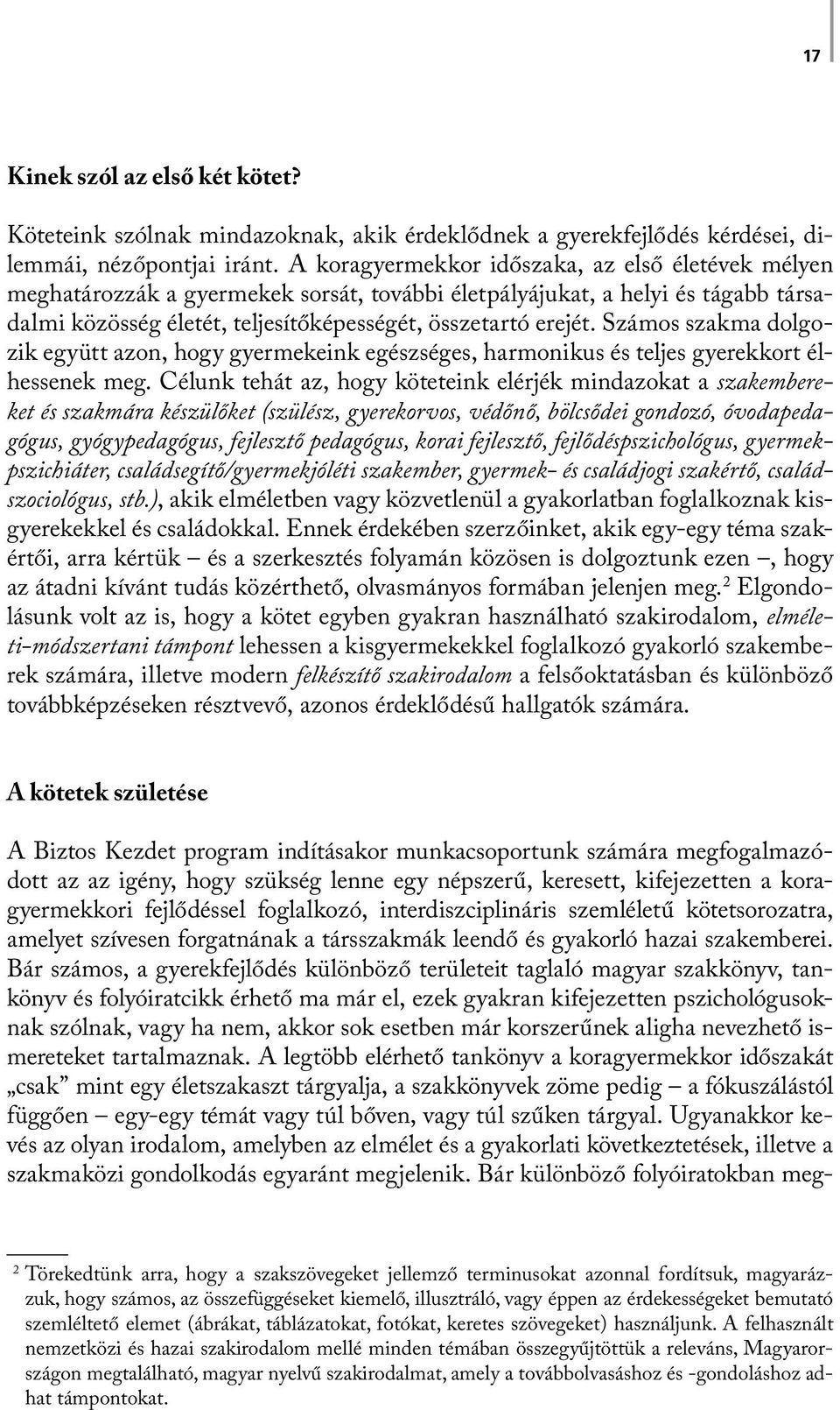 Számos szakma dolgozik együtt azon, hogy gyermekeink egészséges, harmonikus és teljes gyerekkort élhessenek meg.