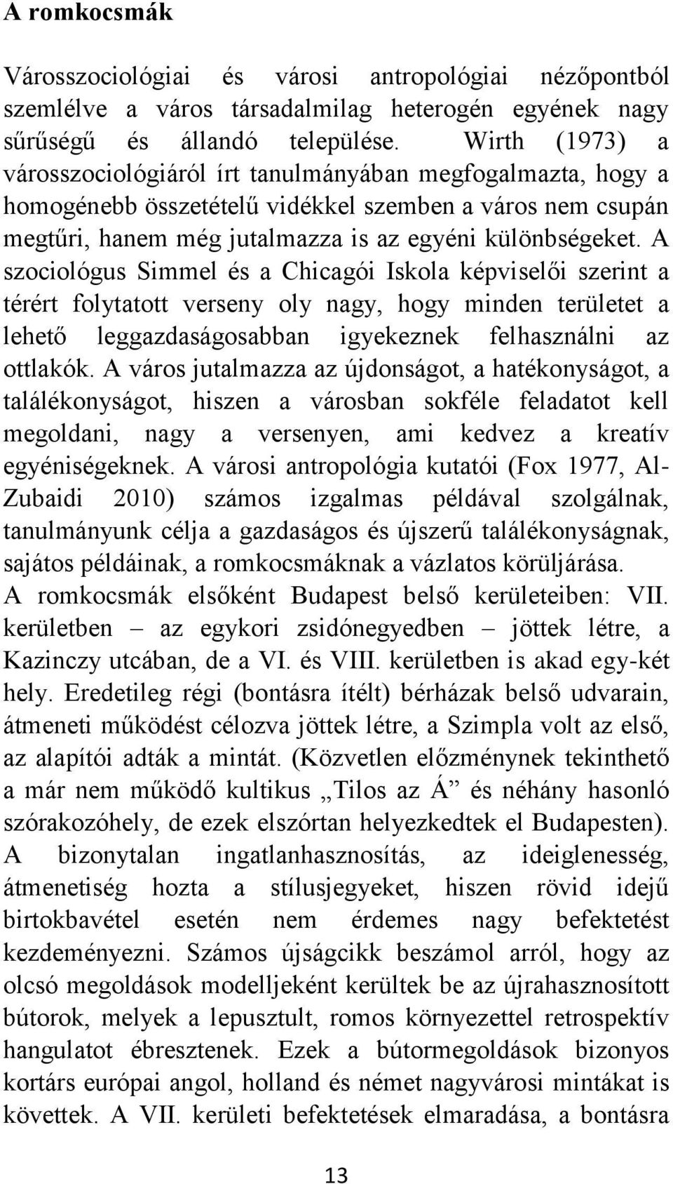 A szociológus Simmel és a Chicagói Iskola képviselői szerint a térért folytatott verseny oly nagy, hogy minden területet a lehető leggazdaságosabban igyekeznek felhasználni az ottlakók.