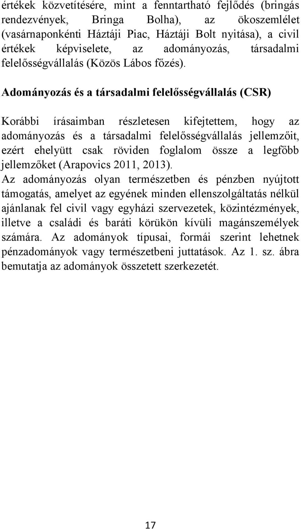 Adományozás és a társadalmi felelősségvállalás (CSR) Korábbi írásaimban részletesen kifejtettem, hogy az adományozás és a társadalmi felelősségvállalás jellemzőit, ezért ehelyütt csak röviden