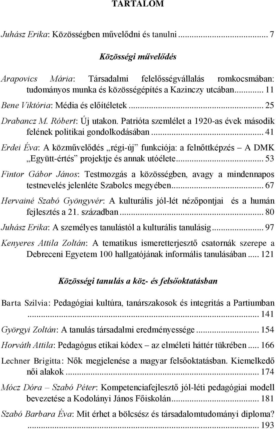 .. 41 Erdei Éva: A közművelődés régi-új funkciója: a felnőttképzés A DMK Együtt-értés projektje és annak utóélete.