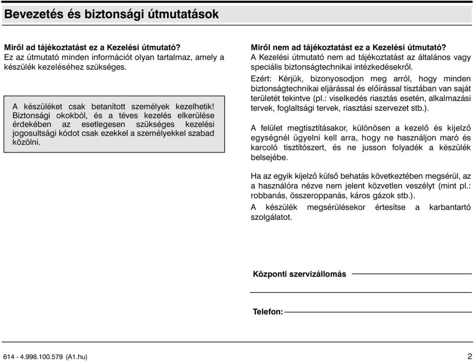 Biztonsági okokból, és a téves kezelés elkerülése érdekében az esetlegesen szükséges kezelési jogosultsági kódot csak ezekkel a személyekkel szabad közölni.