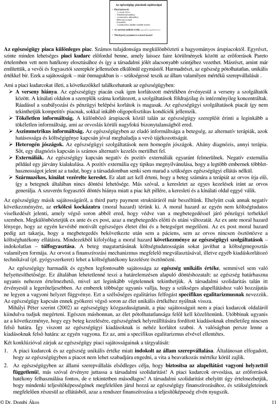 alacsonyabb szintjéhez vezethet. Másrészt, amint már említettük, a vevői és fogyasztói szerepkör jellemzően elkülönül egymástól. Harmadrészt, az egészség pótolhatatlan, unikális értékkel bír.