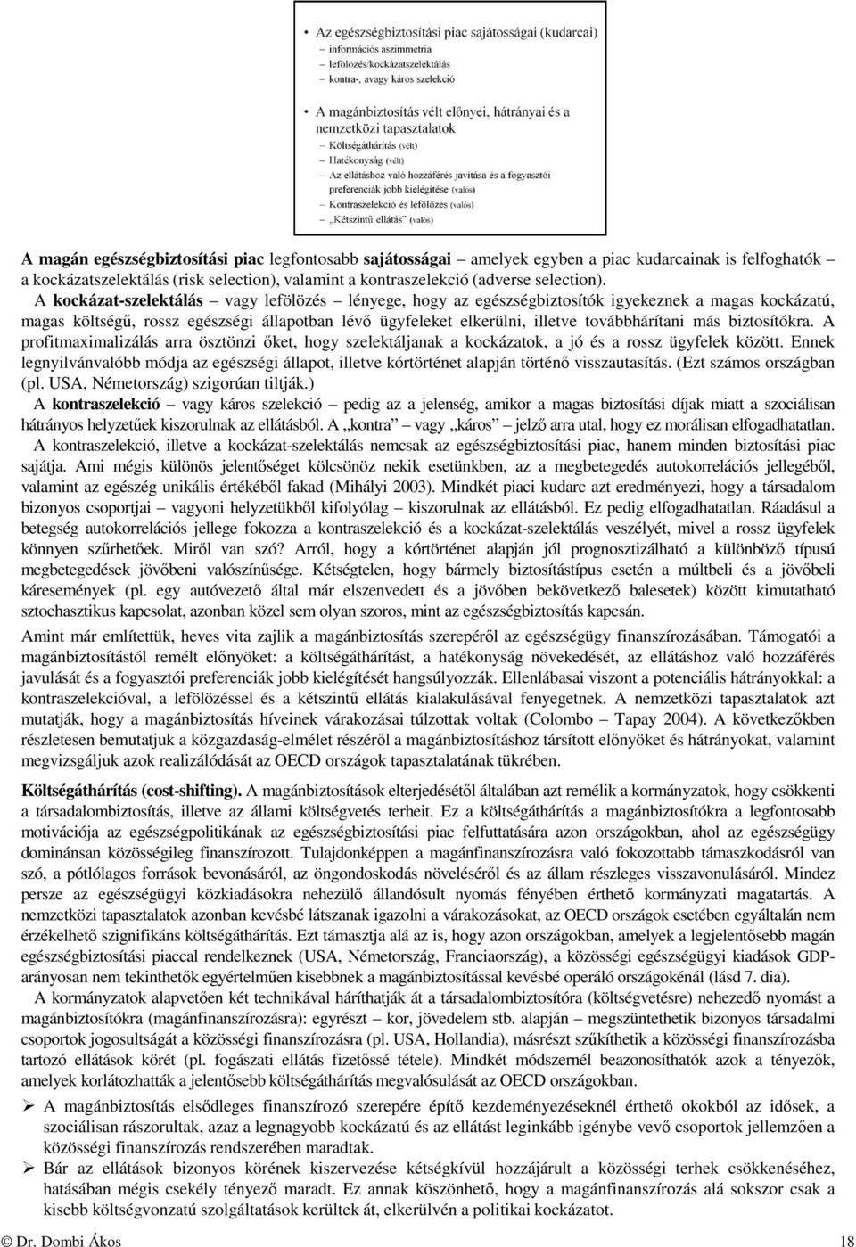 más biztosítókra. A profitmaximalizálás arra ösztönzi őket, hogy szelektáljanak a kockázatok, a jó és a rossz ügyfelek között.