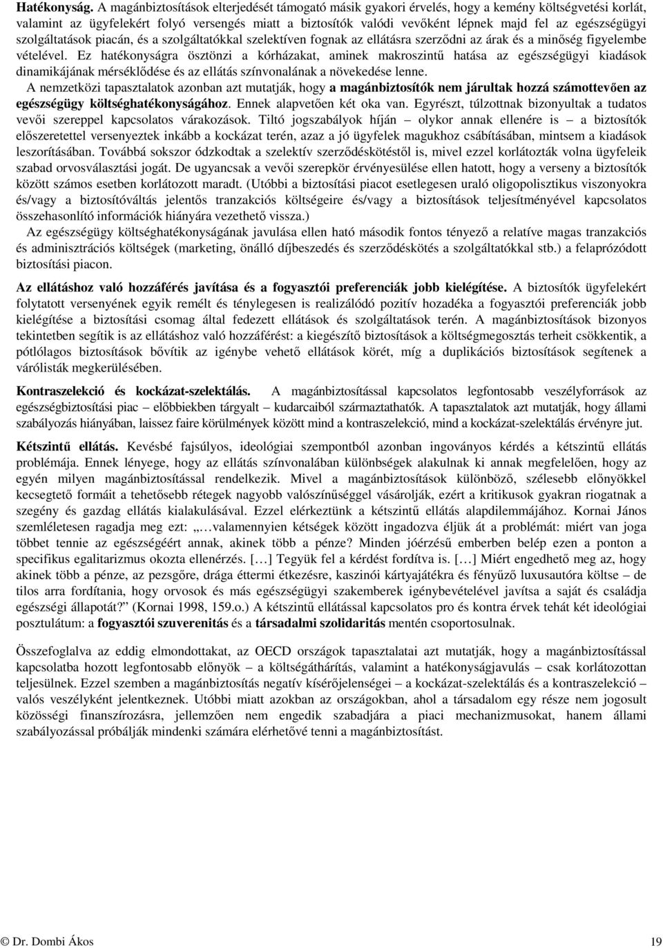 egészségügyi szolgáltatások piacán, és a szolgáltatókkal szelektíven fognak az ellátásra szerződni az árak és a minőség figyelembe vételével.