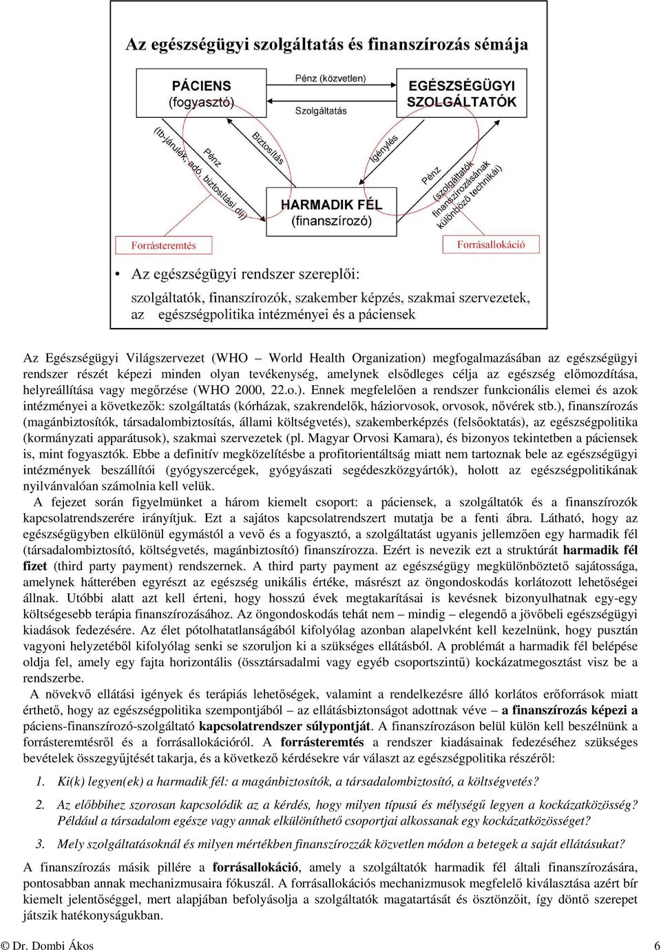 Ennek megfelelően a rendszer funkcionális elemei és azok intézményei a következők: szolgáltatás (kórházak, szakrendelők, háziorvosok, orvosok, nővérek stb.