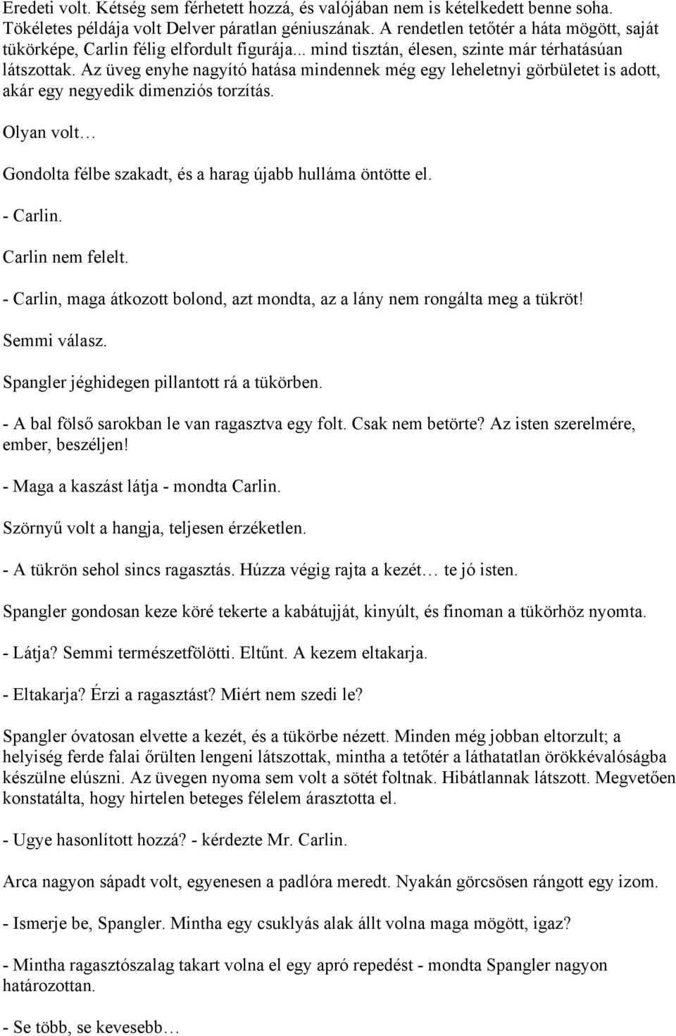 Az üveg enyhe nagyító hatása mindennek még egy leheletnyi görbületet is adott, akár egy negyedik dimenziós torzítás. Olyan volt Gondolta félbe szakadt, és a harag újabb hulláma öntötte el. - Carlin.