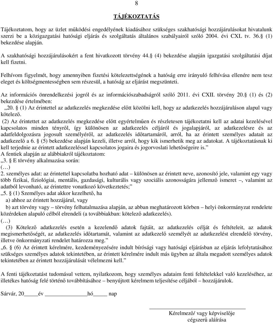 Felhívom figyelmét, hogy amennyiben fizetési kötelezettségének a hatóság erre irányuló felhívása ellenére nem tesz eleget és költségmentességben sem részesül, a hatóság az eljárást megszünteti.