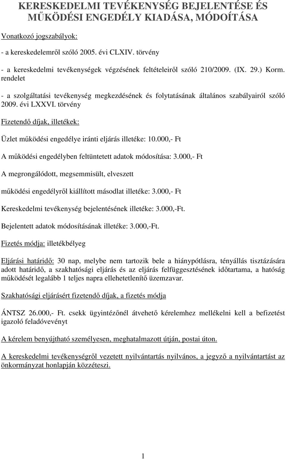 évi LXXVI. törvény Fizetendő díjak, illetékek: Üzlet működési engedélye iránti eljárás illetéke: 10.000,- Ft A működési engedélyben feltüntetett adatok módosítása: 3.